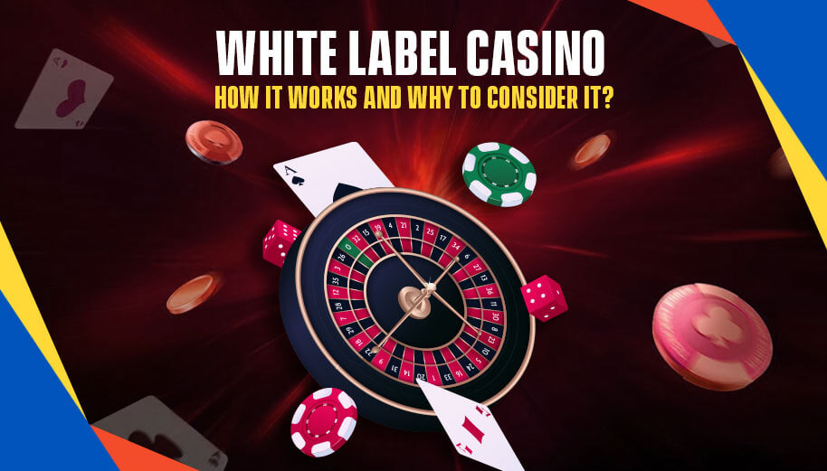 WHITE LABEL CASINO: HOW IT WORKS AND WHY TO CONSIDER IT?